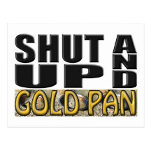 SHUT UP AND GOLD PAN (Pan) Post Card