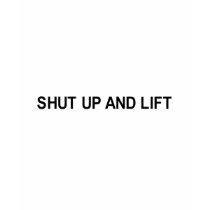 shut up and lift t-shirt by Shirtuosity shut up and lift t-shirt