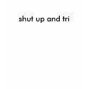shut up and tri t-shirts