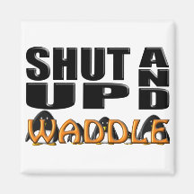 SHUT UP AND WADDLE (Penguins) Refrigerator Magnets