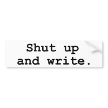 Shut up and write bumper sticker