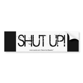 SHUT UP! BUMPER STICKER