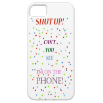 SHUT UP Can't You See I'm on the Phone iPhone 5 Cover