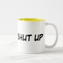 "Shut Up" Cup mugs
