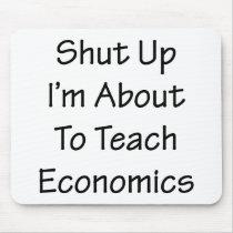 Shut Up I'm About To Teach Economics Mouse Pads