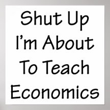 Shut Up I'm About To Teach Economics Print