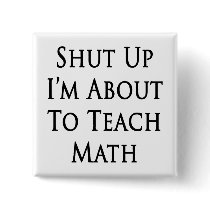 Shut Up I'm About To Teach Math Pinback Button