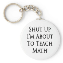Shut Up I'm About To Teach Math Keychain