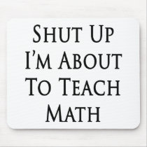 Shut Up I'm About To Teach Math Mouse Pad