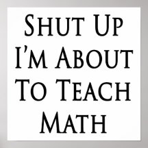 Shut Up I'm About To Teach Math Posters