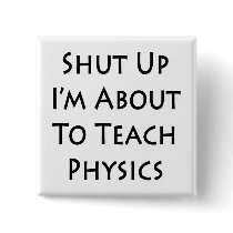 Shut Up I'm About To Teach Physics Pinback Button