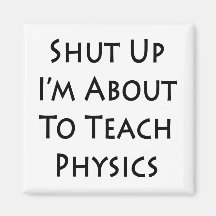 Shut Up I'm About To Teach Physics Fridge Magnets