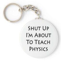 Shut Up I'm About To Teach Physics Key Chains