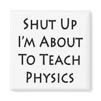Shut Up I'm About To Teach Physics Fridge Magnets
