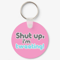 shut up im tweeting keychains