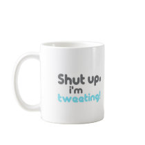 shut up im tweeting mug