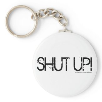 SHUT UP!