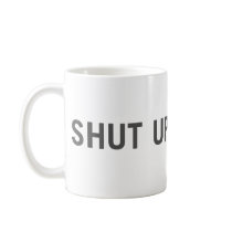 "Shut Up." Mug