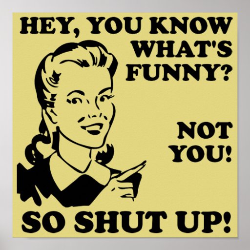 Shut Up Not Funny Poster Sign Zazzle