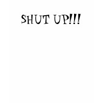 SHUT UP!!! t-shirts