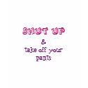 Shut up, &take off your pants t-shirts by KrisLittle Shut up, &take off your pants t-shirts