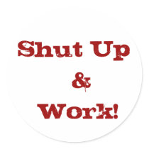 Shut Up  & Work! stickers