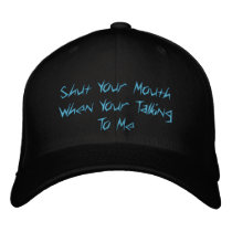 Shut Your Mouth When Your Talking To Me Embroidered Baseball Cap