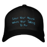 Shut Your Mouth When Your Talking To Me Embroidered Baseball Cap