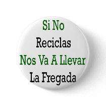 Si No Reciclas Nos Va A Llevar La Fregada buttons by Supernova23 Si No Reciclas Nos Va A Llevar La Fregada buttons