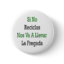 Si No Reciclas Nos Va A Llevar La Fregada buttons by Supernova23 Si No Reciclas Nos Va A Llevar La Fregada buttons