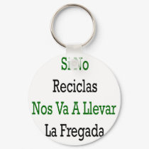 Si No Reciclas Nos Va A Llevar La Fregada keychains by Supernova23 Si No Reciclas Nos Va A Llevar La Fregada keychains