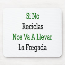 Si No Reciclas Nos Va A Llevar La Fregada mousepads by Supernova23 Si No Reciclas Nos Va A Llevar La Fregada mousepads