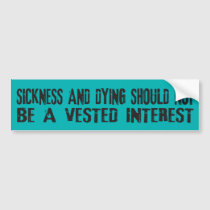Sickness and Dying Should Not... bumper stickers