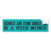 Sickness and Dying Should Not... Bumper Stickers