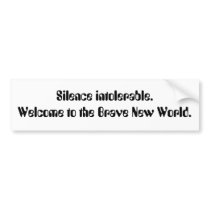 Silence intolerable. Welcome to the Brave New W... bumper stickers