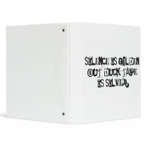 Silence is golden but duck tape is silver. 3 ring binder