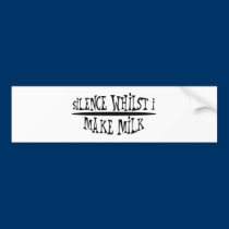 Silence Whilst I Make Milk bumper stickers