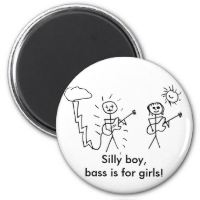 Silly boy, bass is for girls! Bass player gift Magnets