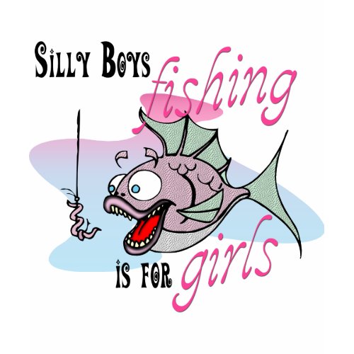 Silly Boys Fishing is For Girls Fishing TShirt shirt