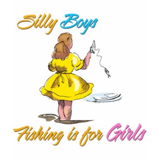 Silly Boys Fishing is for Girls shirt