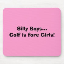 Silly Boys...Golf is fore Girls! mousepads by Girls4Golf Silly Boys...Golf is fore Girls! mousepads
