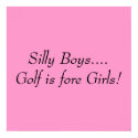 Silly Boys....Golf is fore Girls! posters
