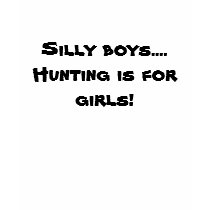 Silly boys.... Hunting is for girls! t-shirts by jjulian37 Silly boys.... Hunting is for girls! t-shirts
