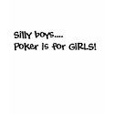 Silly boys....Poker is for GIRLS! t-shirts by glomojo Silly boys....Poker is for GIRLS! t-shirts