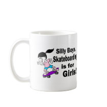 Silly Boys, Skateboarding Is For Girls mugs by CelebrationZazzle Silly Boys, Skateboarding Is For Girls mugs