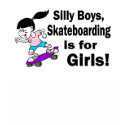 Silly Boys, Skateboarding Is For Girls t-shirts by CelebrationZazzle Silly Boys, Skateboarding Is For Girls t-shirts