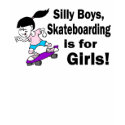 Silly Boys, Skateboarding Is For Girls t-shirts by CelebrationZazzle Silly Boys, Skateboarding Is For Girls t-shirts