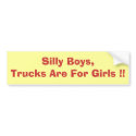 Silly Boys,Trucks Are For Girls !! bumper stickers