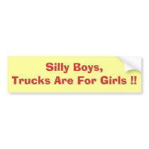 Silly Boys,Trucks Are For Girls !! bumper stickers