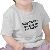 Silly Daddy...Boobies are for Babies! T Shirt